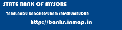 STATE BANK OF MYSORE  TAMIL NADU KANCHEEPURAM SRIPERUMBUDUR   banks information 